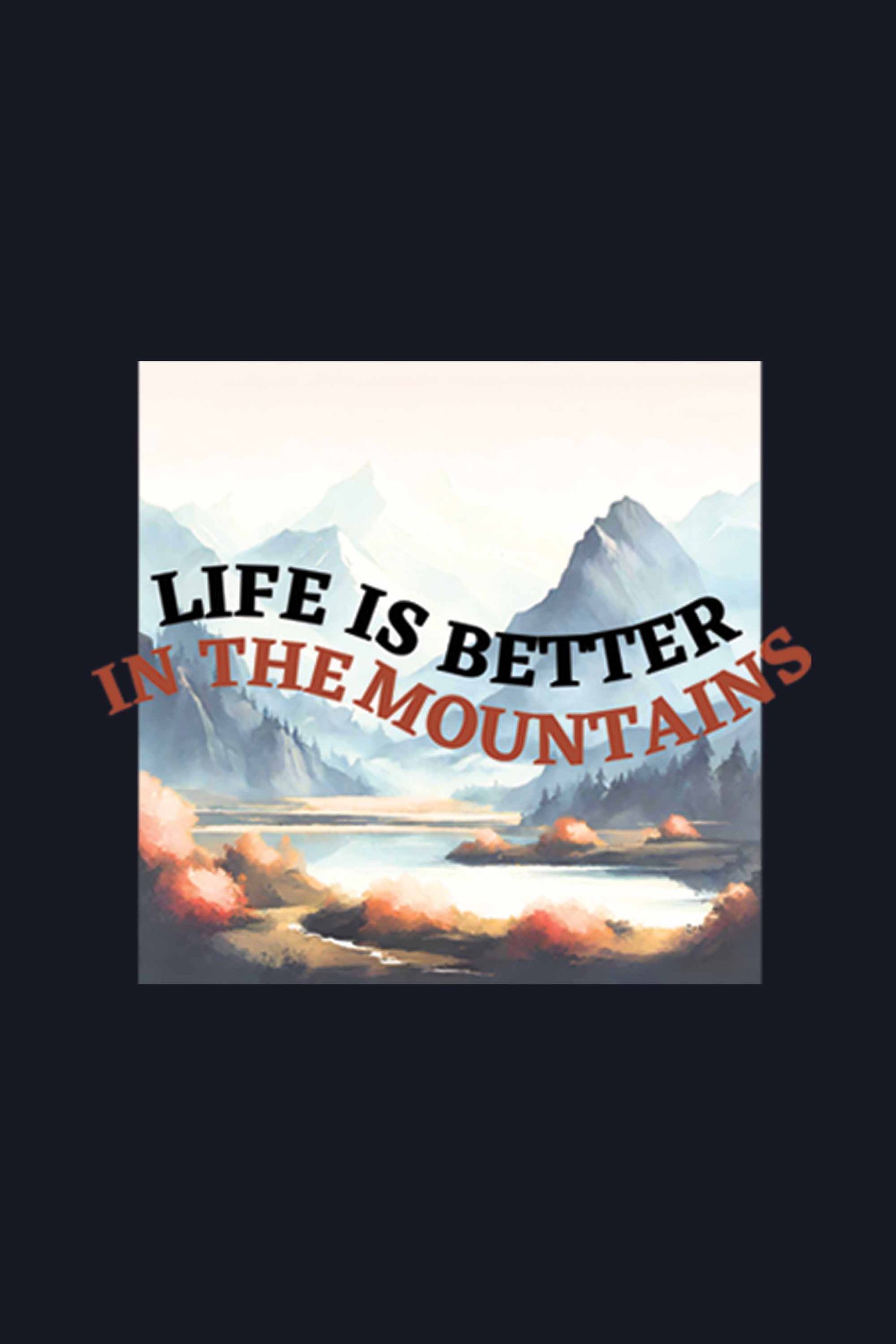 Life Is Better In The Mountains | Printed T-Shirt